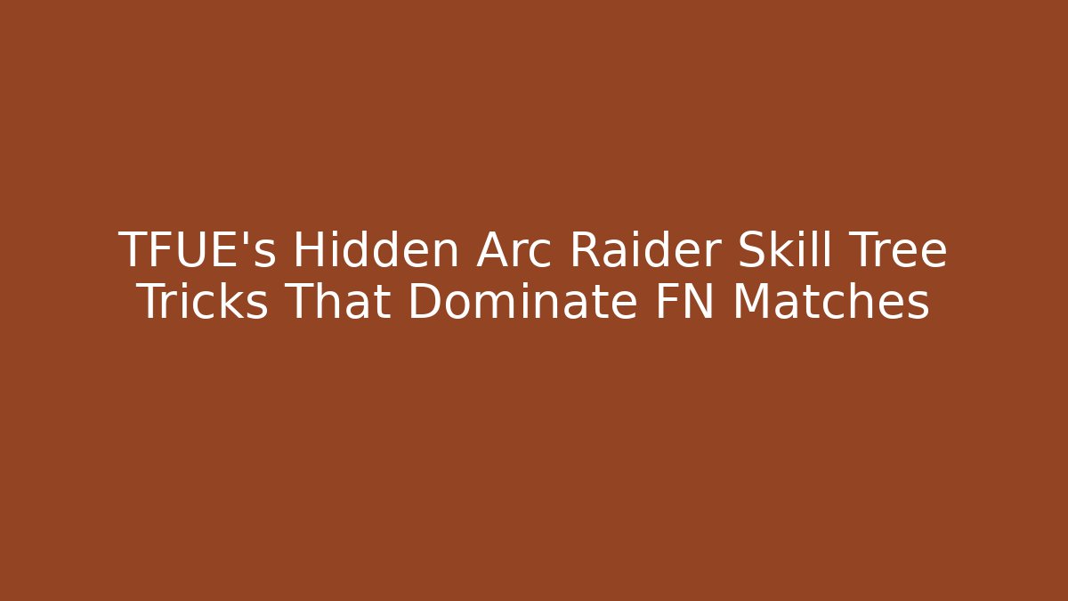 TFUE’s Hidden Arc Raider Skill Tree Tricks That Dominate FN Matches