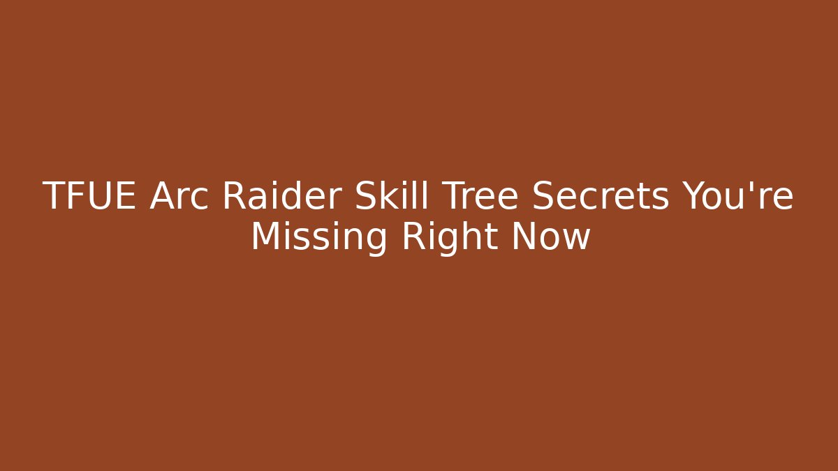 TFUE Arc Raider Skill Tree Secrets You’re Missing Right Now