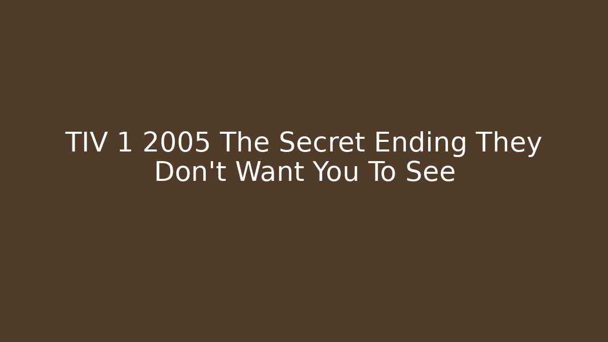 TIV 1 2005 The Secret Ending They Don't Want You To See - Método de Aprovação
