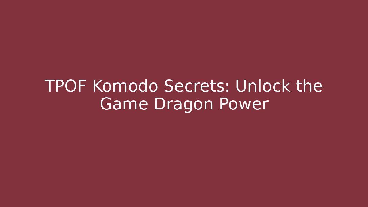 TPOF Komodo Secrets: Unlock the Game Dragon Power - Método de Aprovação