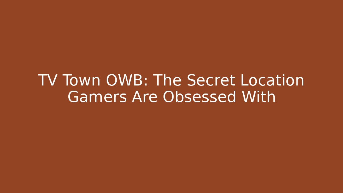 TV Town OWB: The Secret Location Gamers Are Obsessed With
