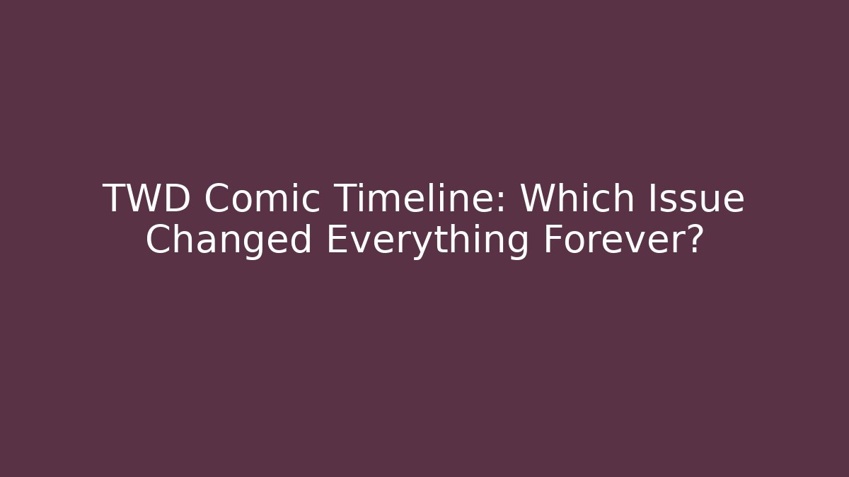 TWD Comic Timeline: Which Issue Changed Everything Forever?