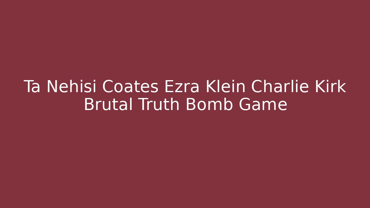 Ta Nehisi Coates Ezra Klein Charlie Kirk Brutal Truth Bomb Game