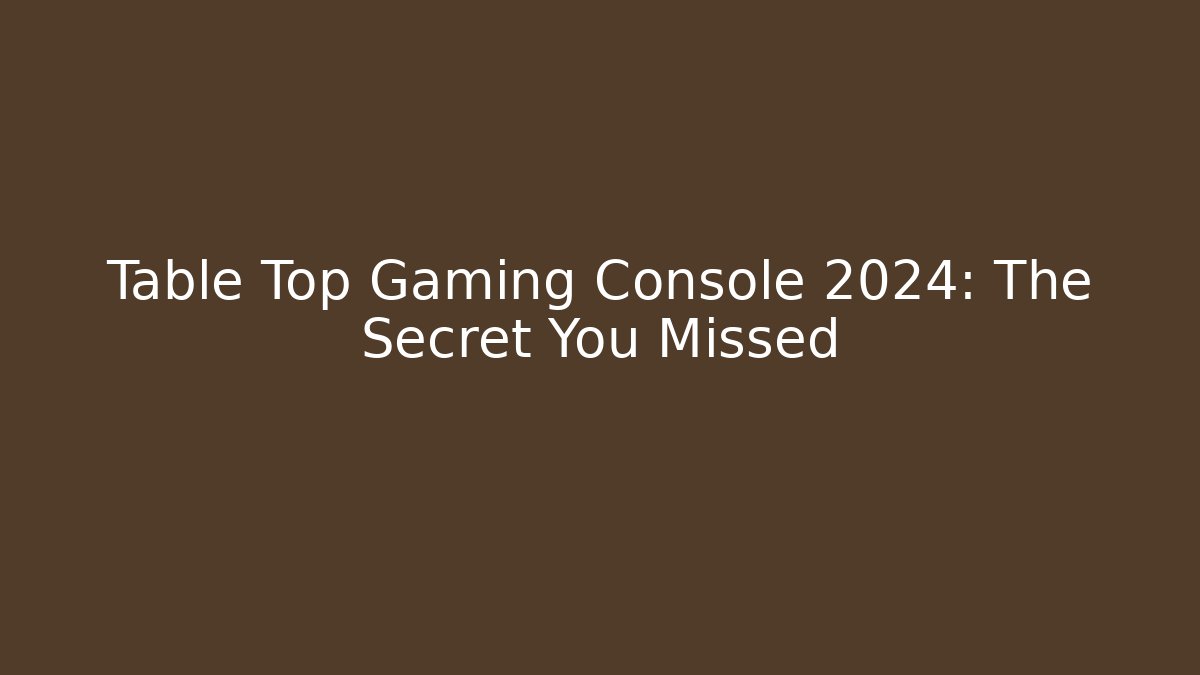 Table Top Gaming Console 2024: The Secret You Missed