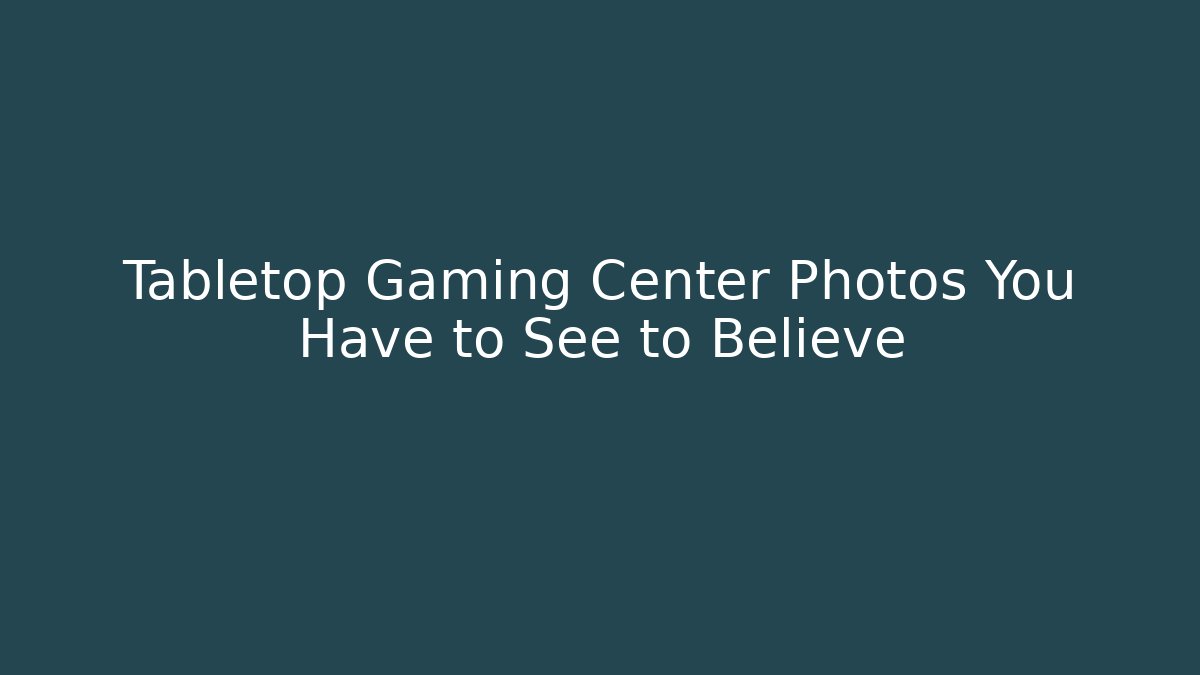 Tabletop Gaming Center Photos You Have to See to Believe
