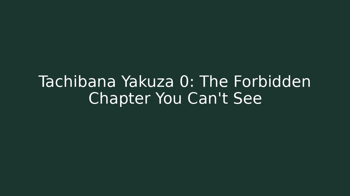 Tachibana Yakuza 0: The Forbidden Chapter You Can't See