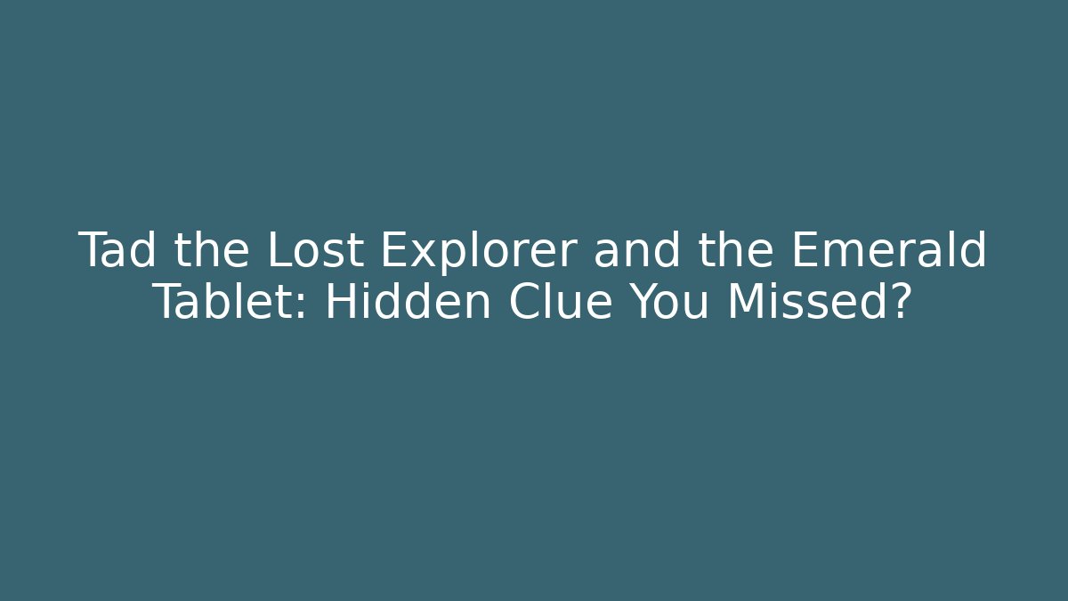 Tad the Lost Explorer and the Emerald Tablet: Hidden Clue You Missed?