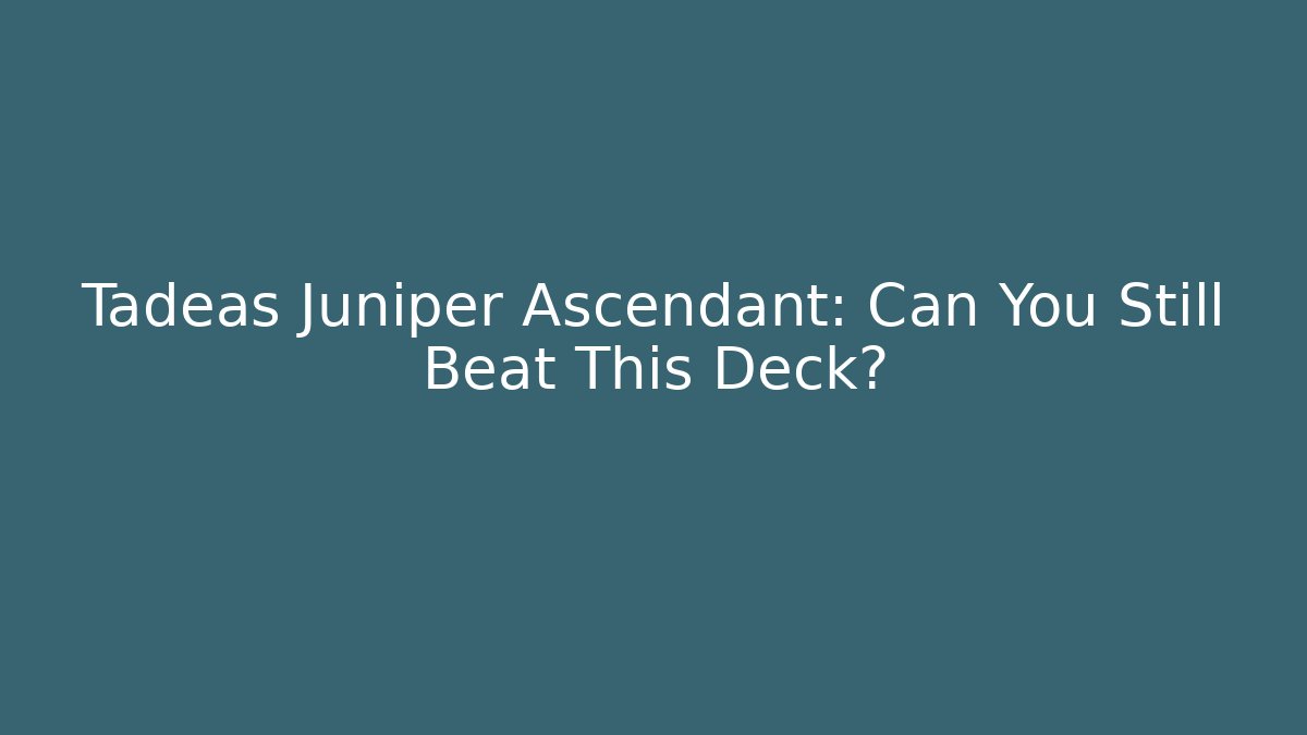 Tadeas Juniper Ascendant: Can You Still Beat This Deck? - Método de Aprovação