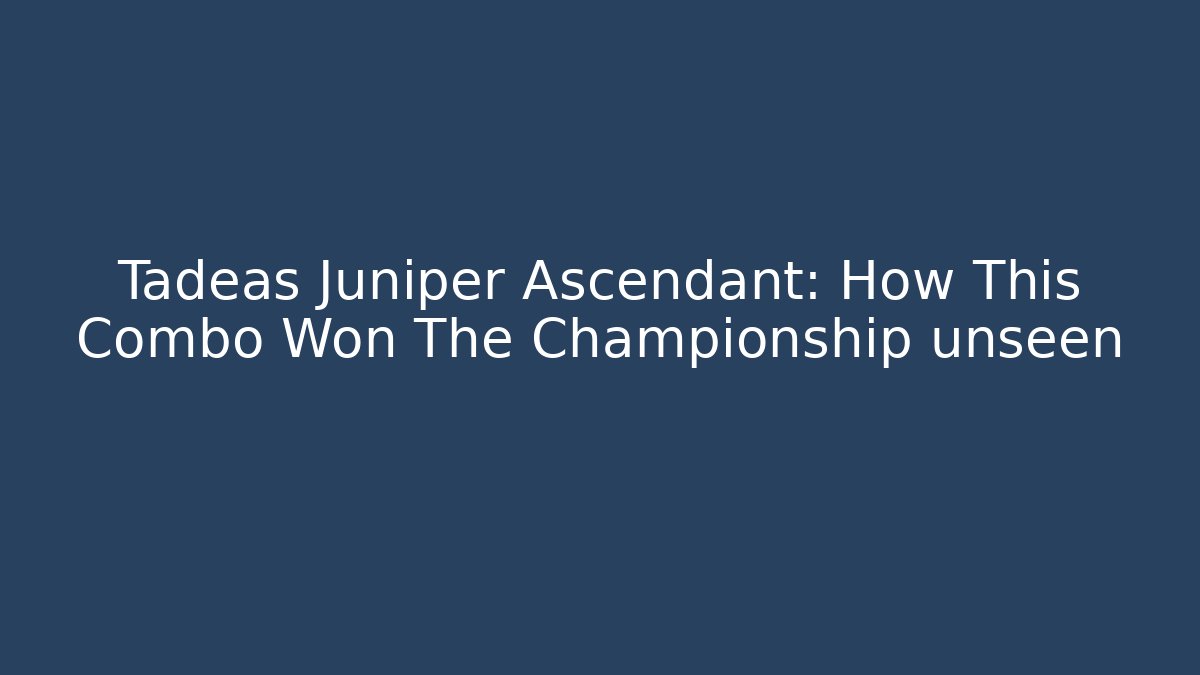 Tadeas Juniper Ascendant: How This Combo Won The Championship unseen