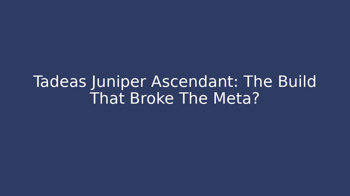 Tadeas Juniper Ascendant: The Build That Broke The Meta?