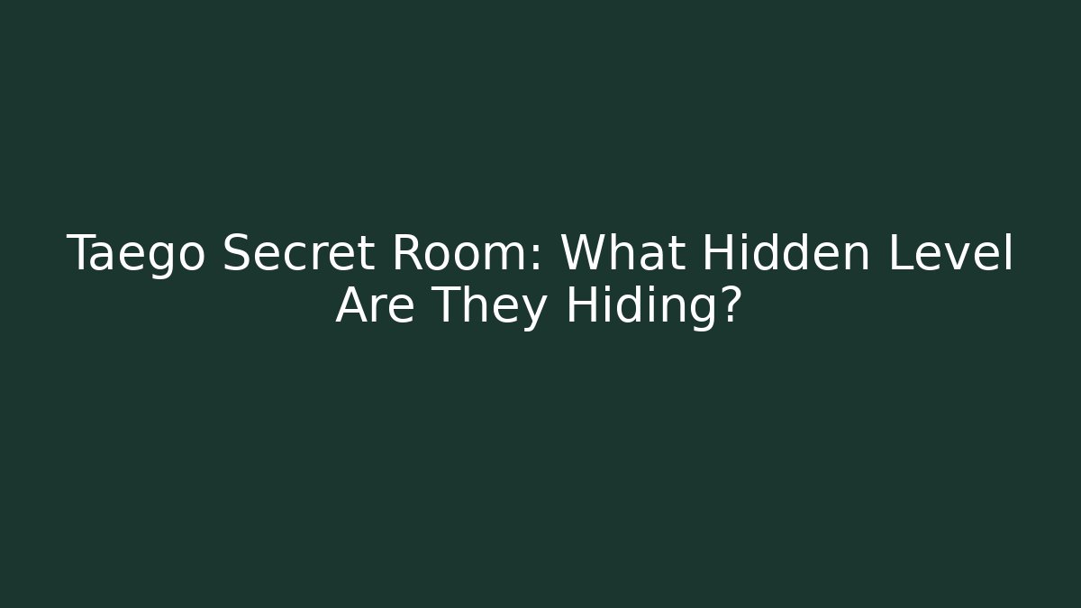 Taego Secret Room: What Hidden Level Are They Hiding?