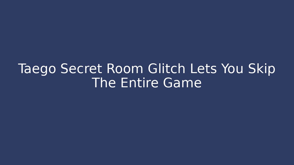 Taego Secret Room Glitch Lets You Skip The Entire Game