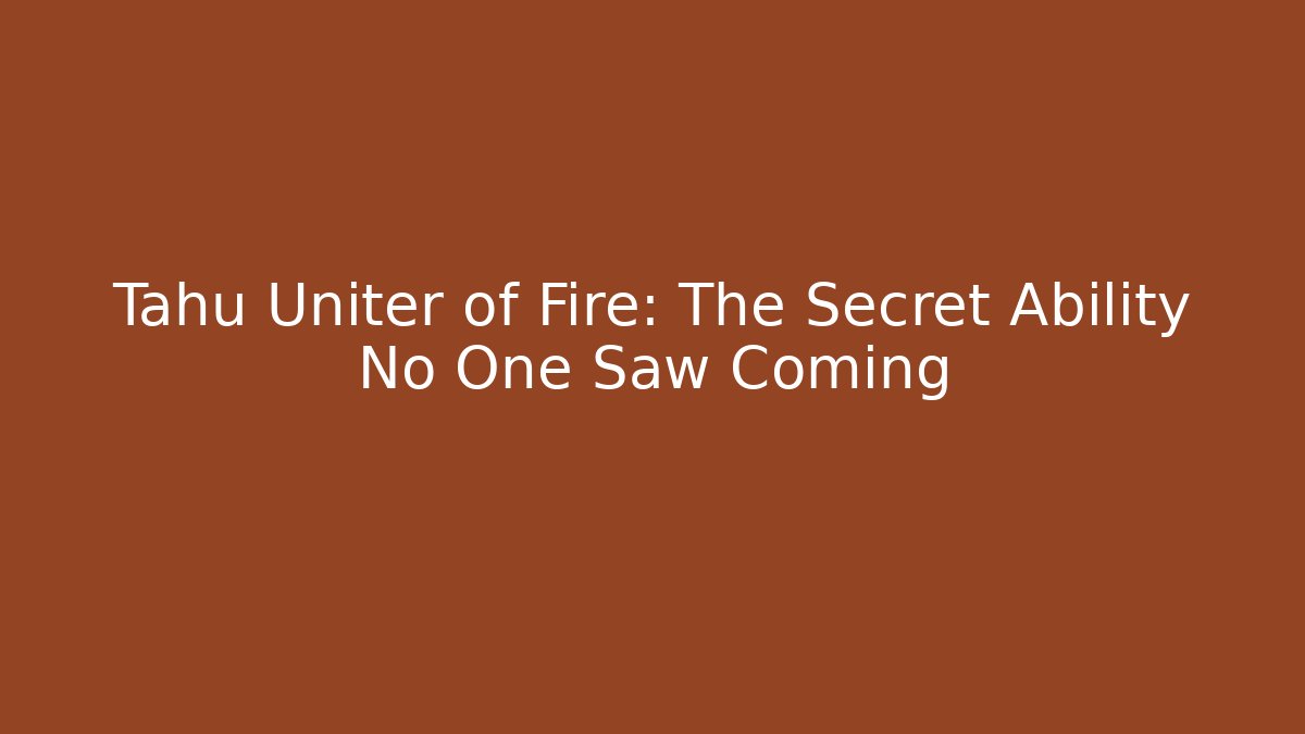 Tahu Uniter of Fire: The Secret Ability No One Saw Coming