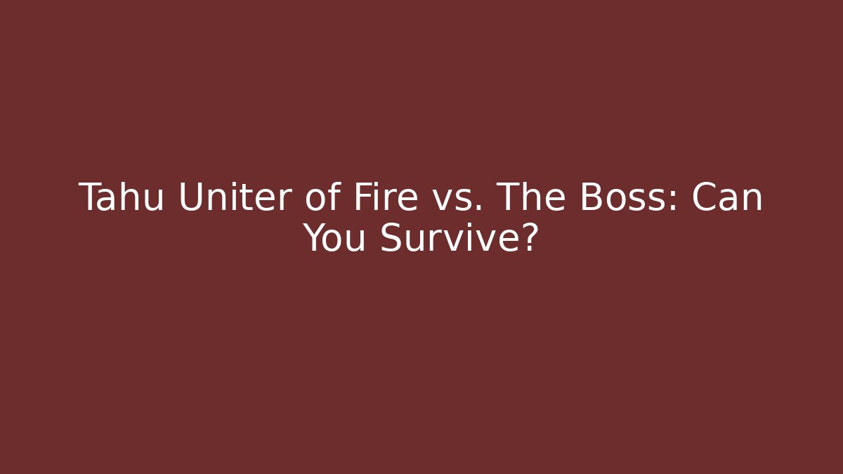 Tahu Uniter of Fire vs. The Boss: Can You Survive?