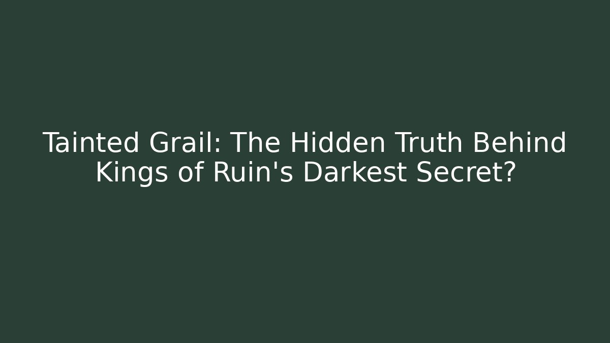 Tainted Grail: The Hidden Truth Behind Kings of Ruin’s Darkest Secret?