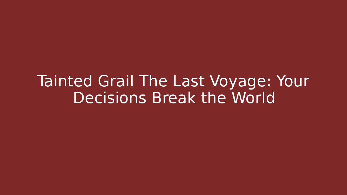 Tainted Grail The Last Voyage: Your Decisions Break the World