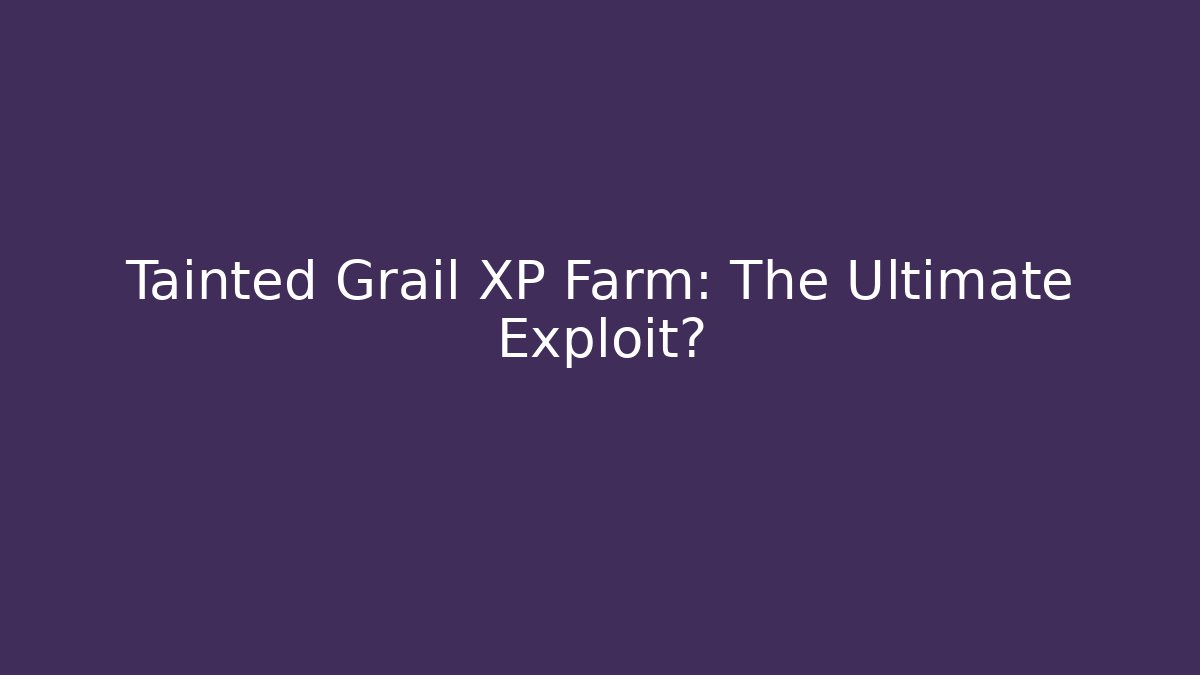 Tainted Grail XP Farm: The Ultimate Exploit?