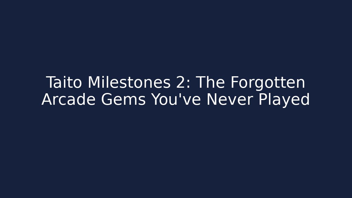 Taito Milestones 2: The Forgotten Arcade Gems You've Never Played
