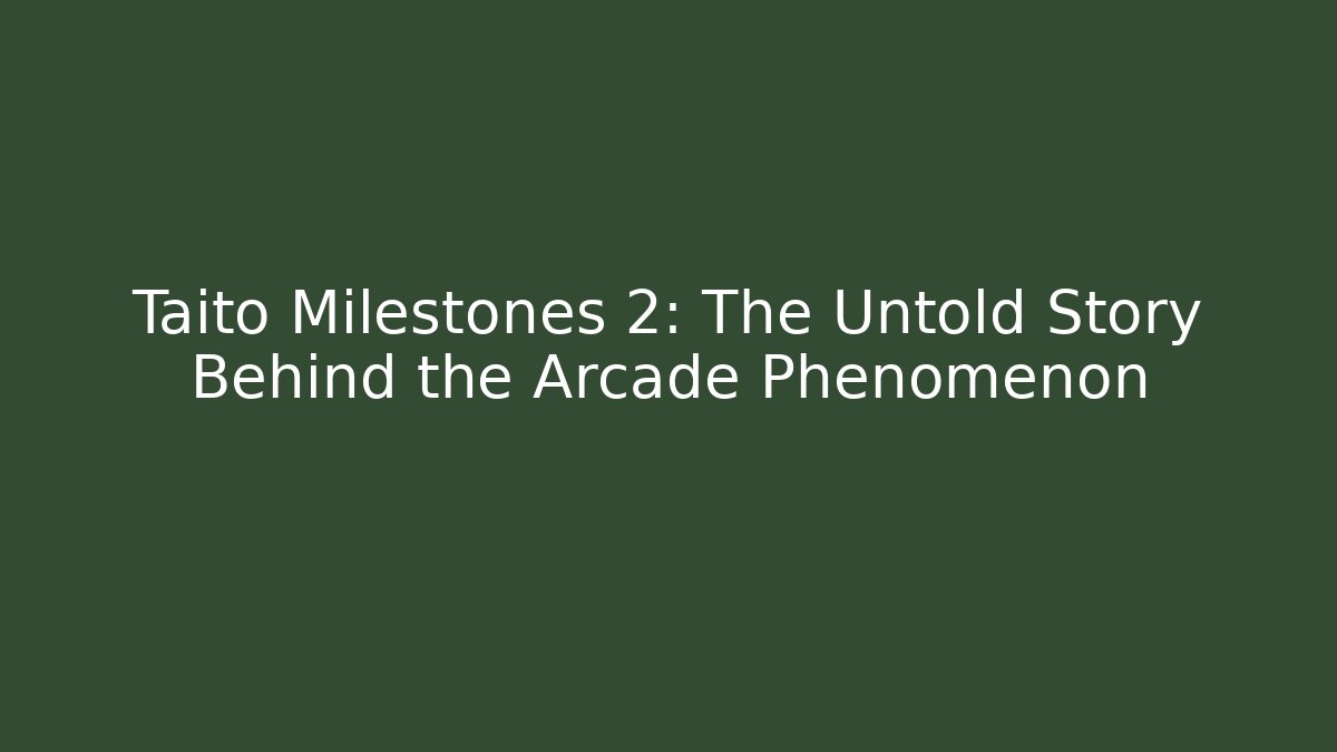 Taito Milestones 2: The Untold Story Behind the Arcade Phenomenon