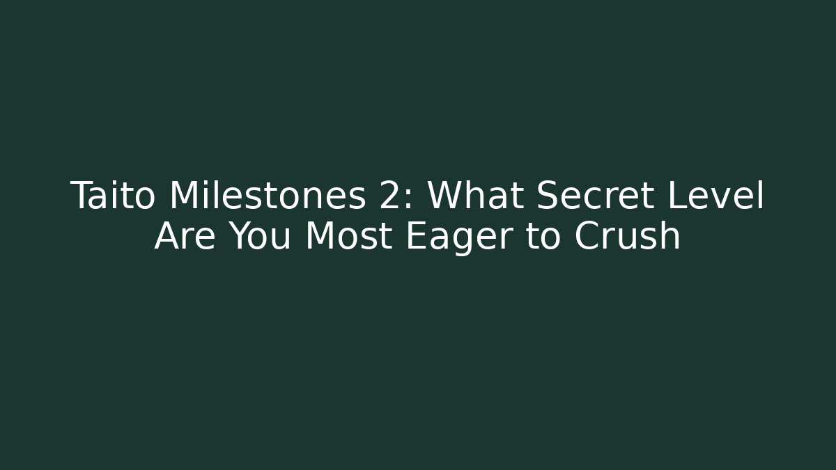 Taito Milestones 2: What Secret Level Are You Most Eager to Crush