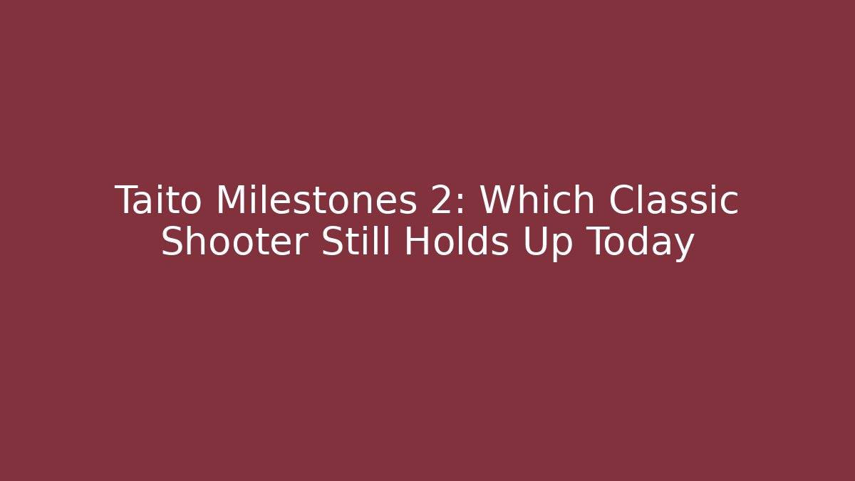 Taito Milestones 2: Which Classic Shooter Still Holds Up Today