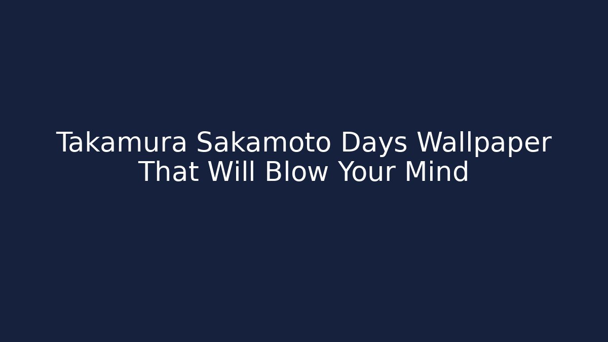 Takamura Sakamoto Days Wallpaper That Will Blow Your Mind - Método de Aprovação