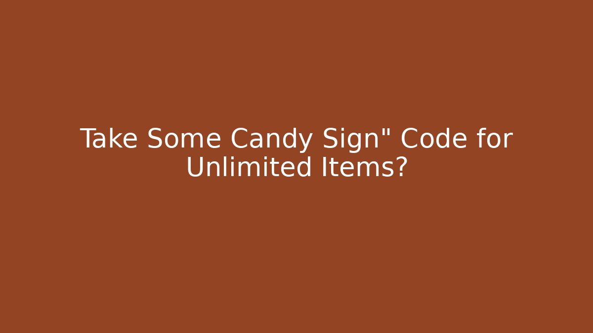 Take Some Candy Sign" Code for Unlimited Items? - Método de Aprovação