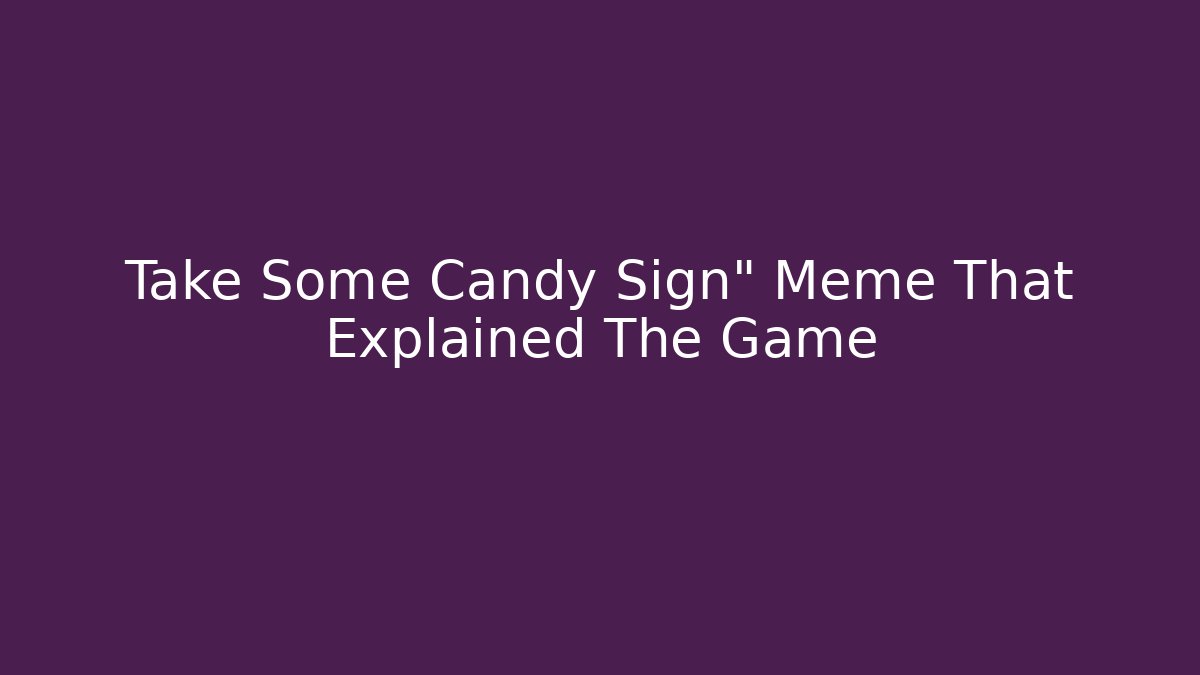 Take Some Candy Sign" Meme That Explained The Game