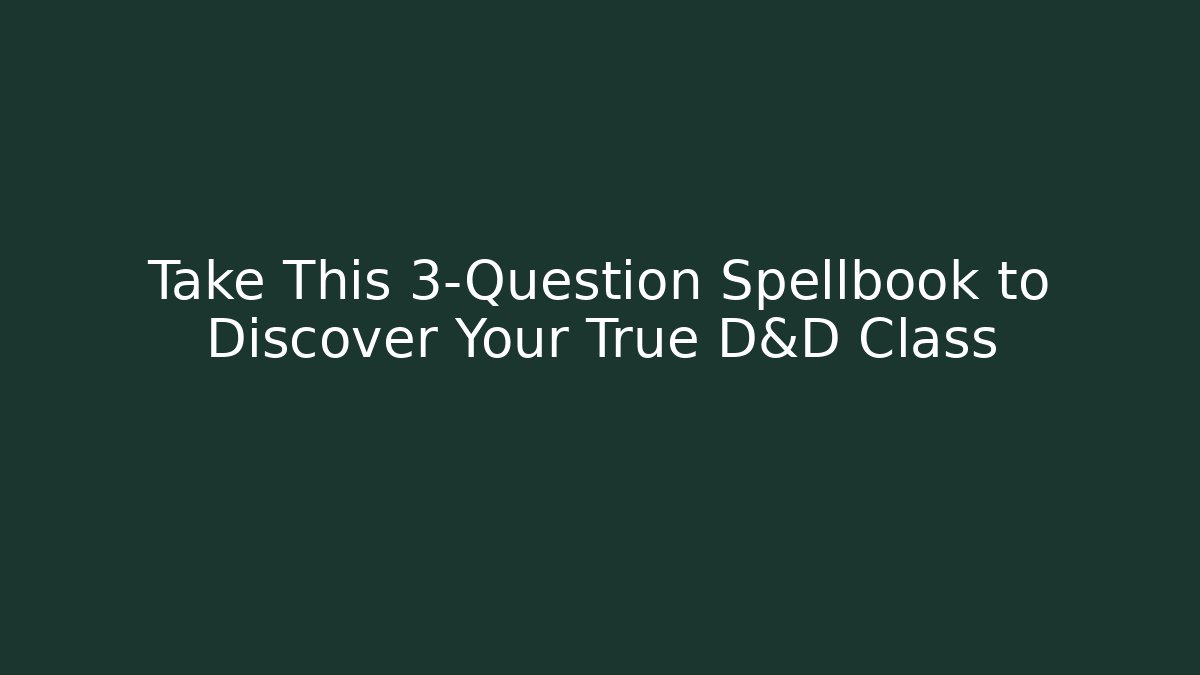 Take This 3-Question Spellbook to Discover Your True D&D Class