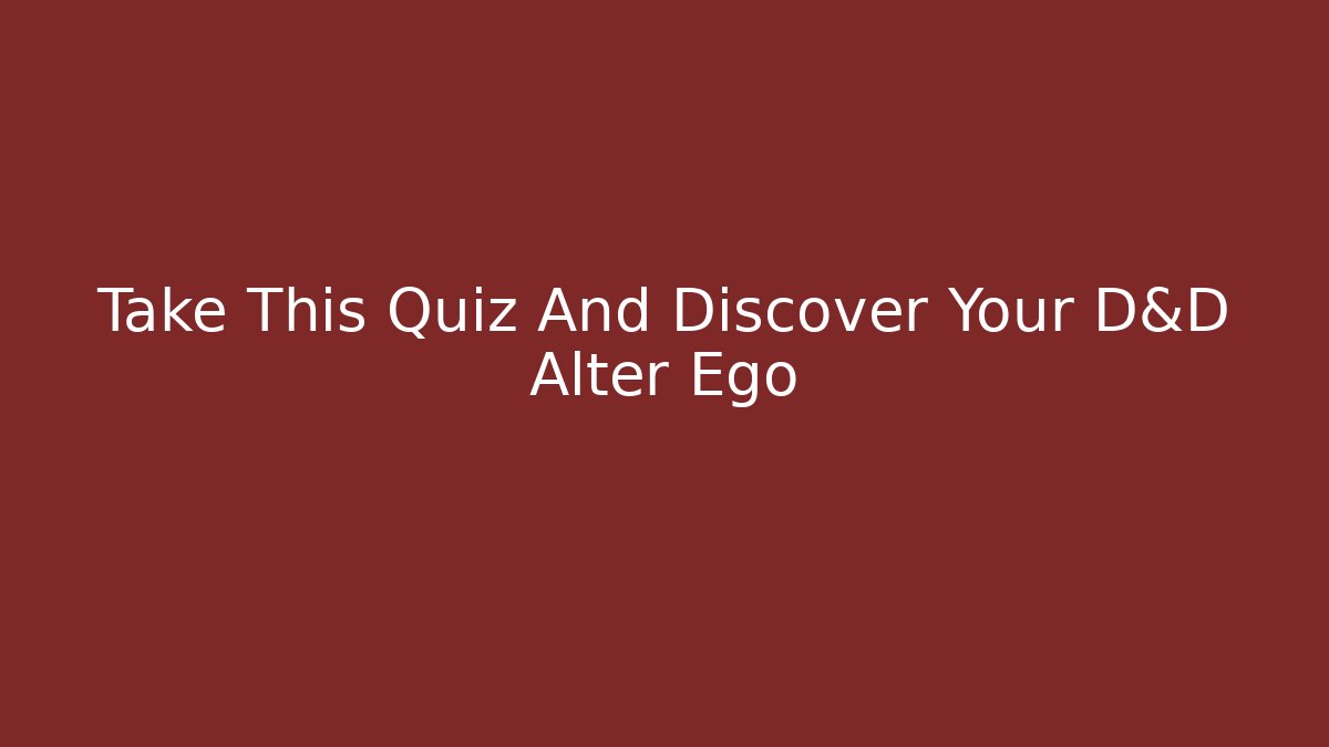 Take This Quiz And Discover Your D&D Alter Ego