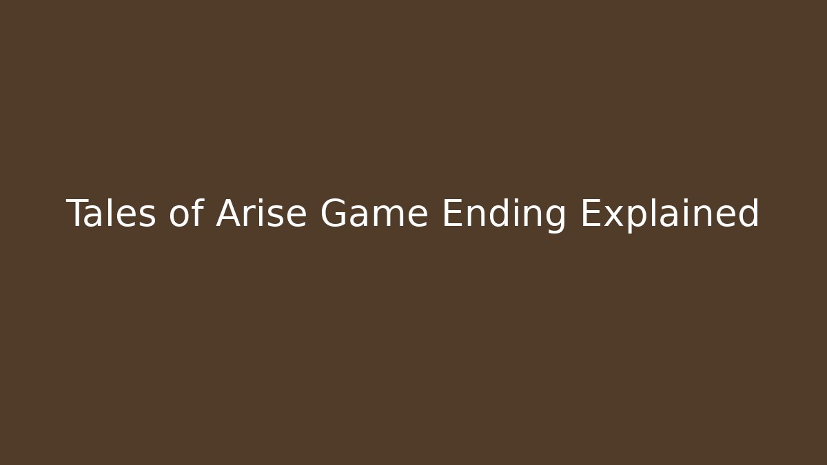 Tales of Arise Game Ending Explained - Método de Aprovação