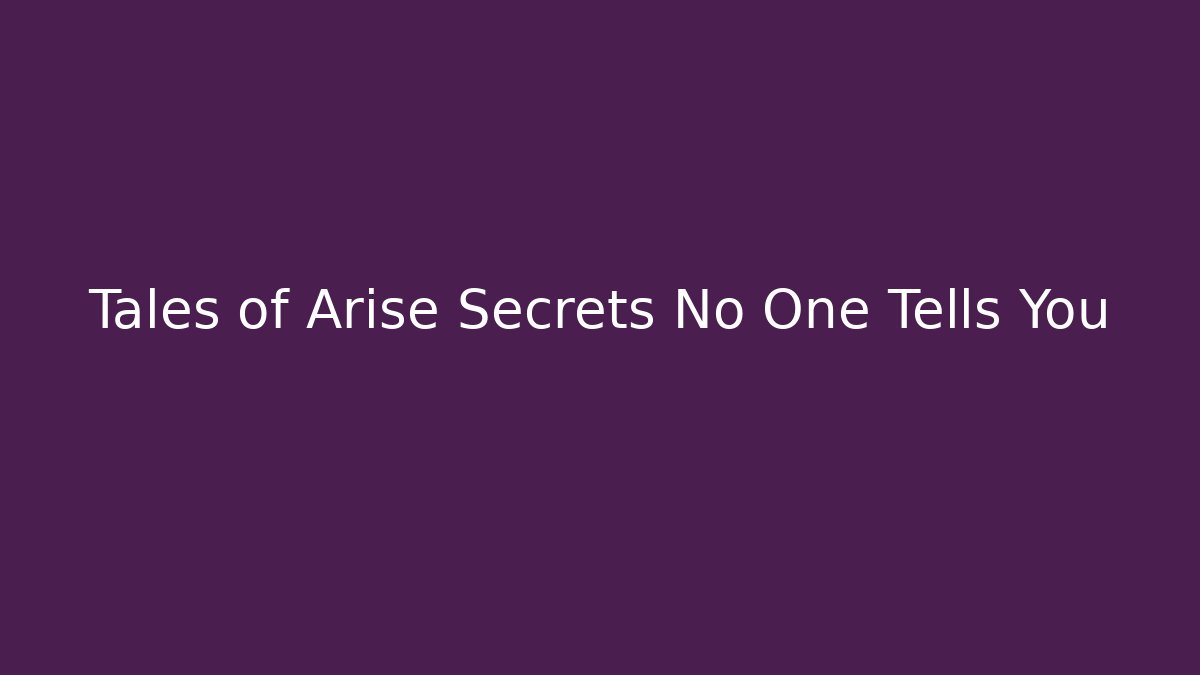 Tales of Arise Secrets No One Tells You