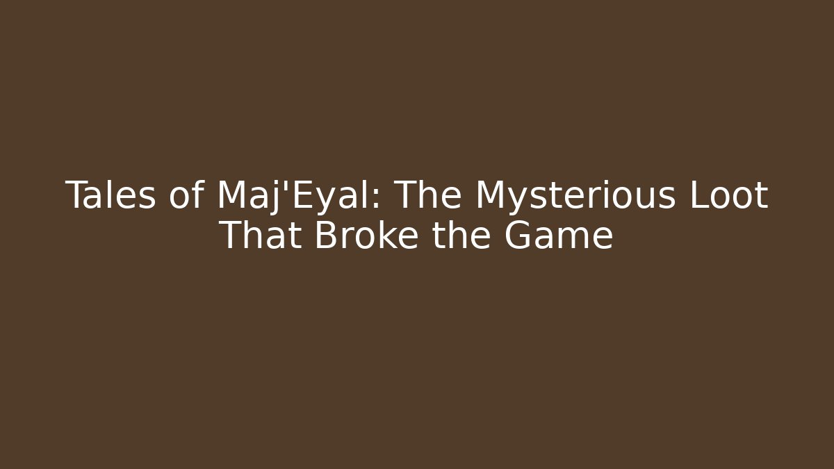 Tales of Maj'Eyal: The Mysterious Loot That Broke the Game