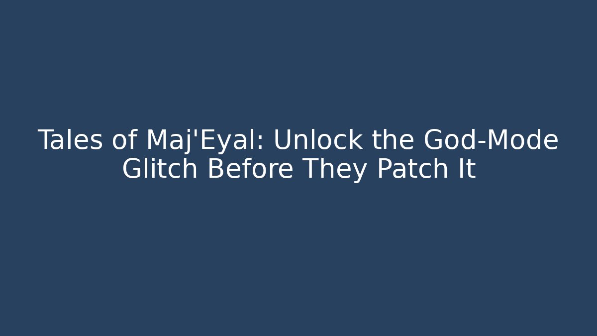 Tales of Maj'Eyal: Unlock the God-Mode Glitch Before They Patch It