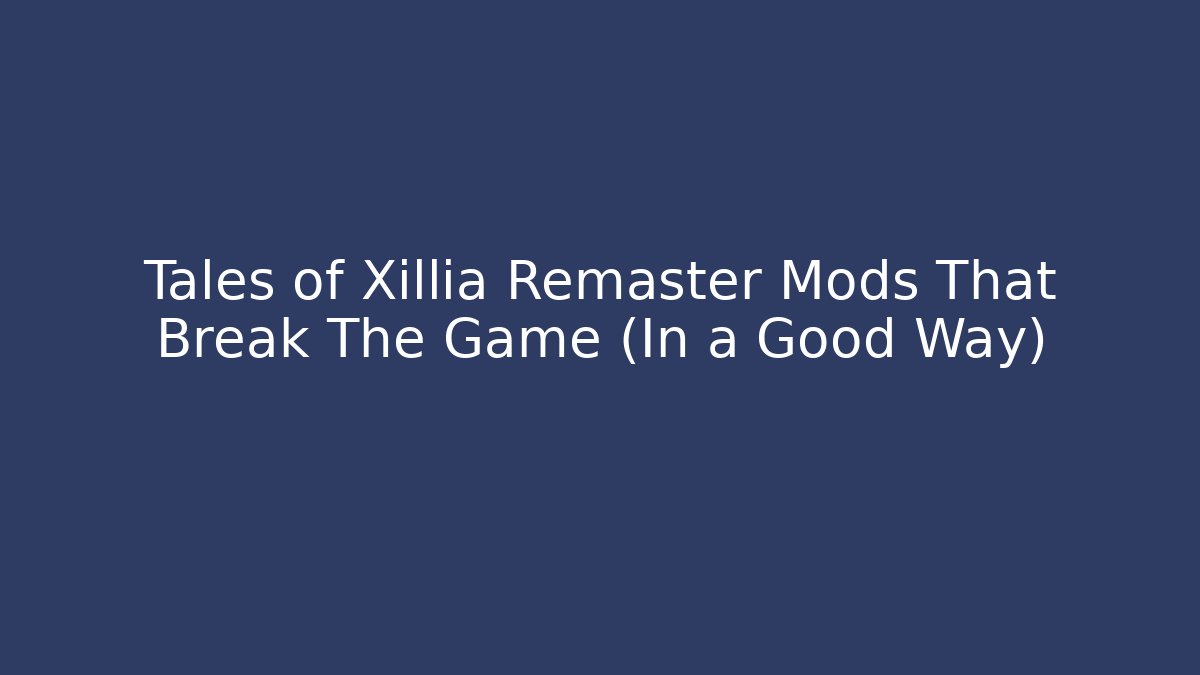 Tales of Xillia Remaster Mods That Break The Game (In a Good Way)