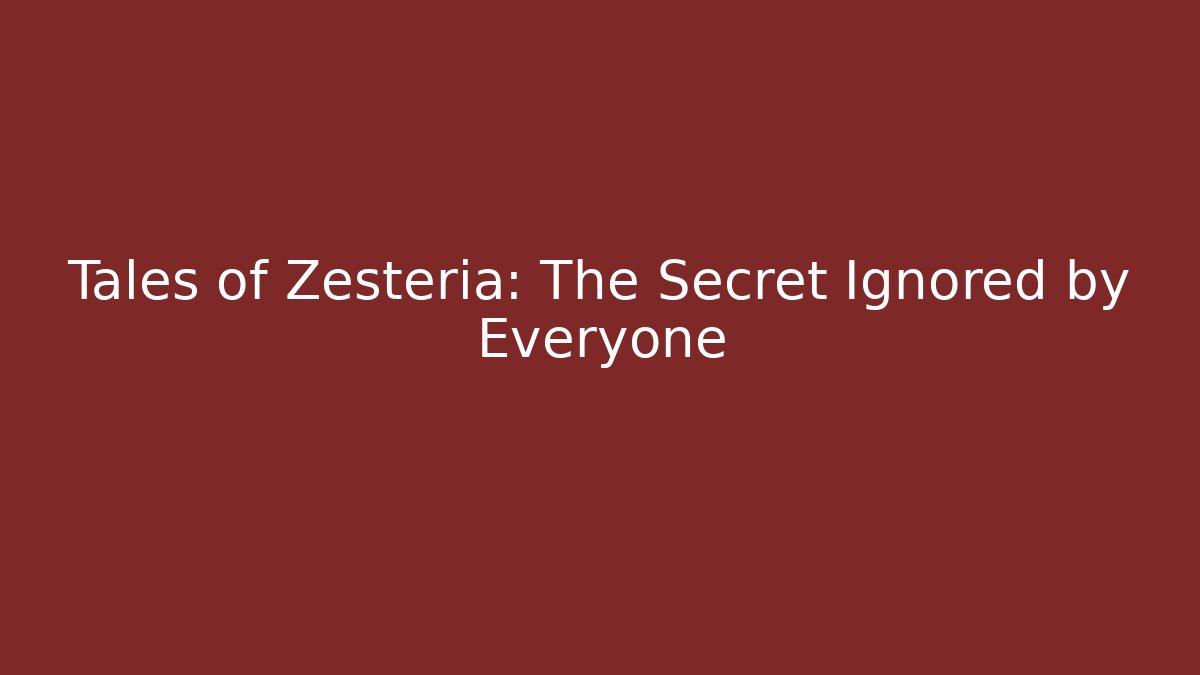 Tales of Zesteria: The Secret Ignored by Everyone