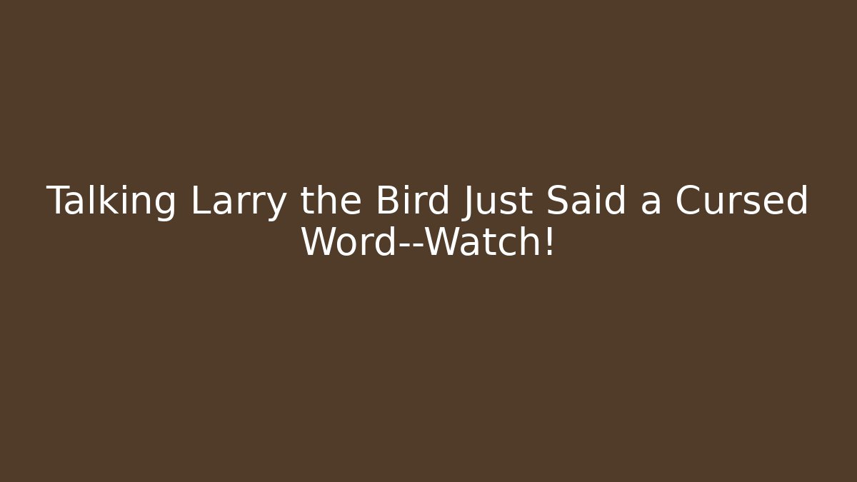 Talking Larry the Bird Just Said a Cursed Word—Watch!