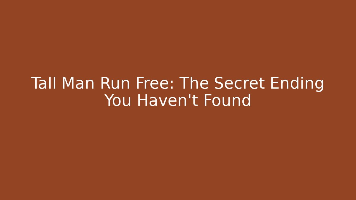 Tall Man Run Free: The Secret Ending You Haven't Found