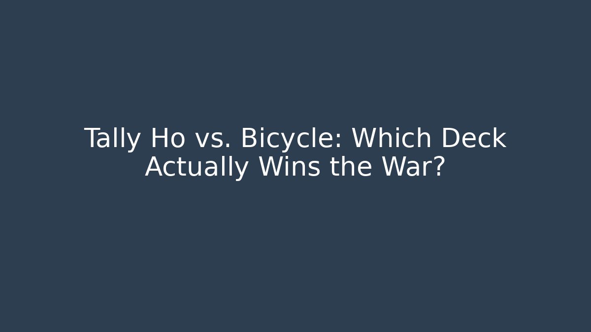 Tally Ho vs. Bicycle: Which Deck Actually Wins the War?