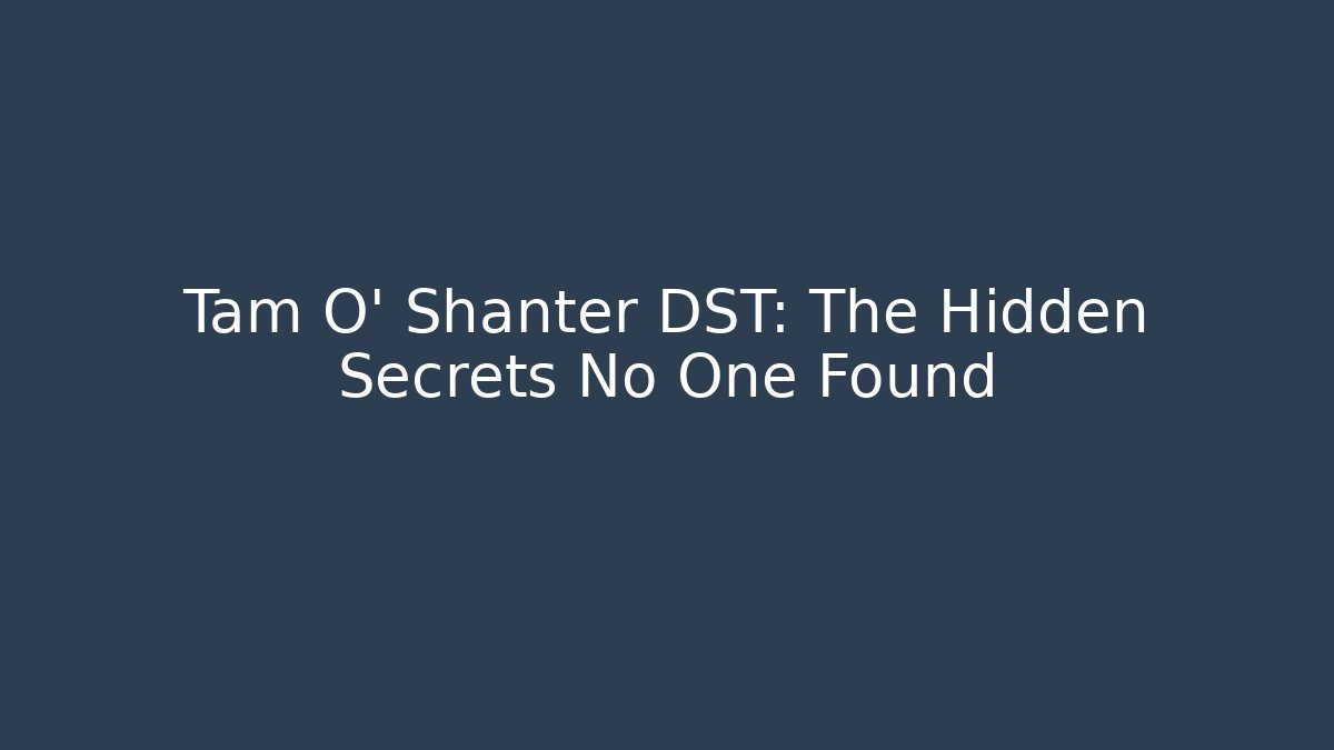 Tam O' Shanter DST: The Hidden Secrets No One Found