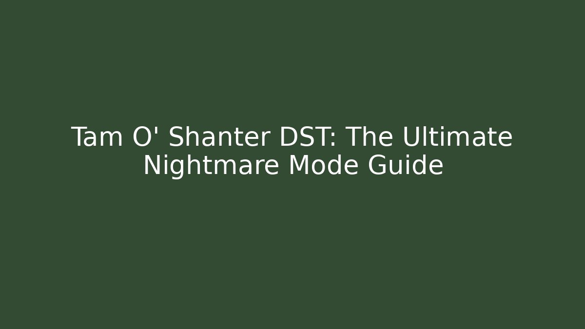 Tam O' Shanter DST: The Ultimate Nightmare Mode Guide