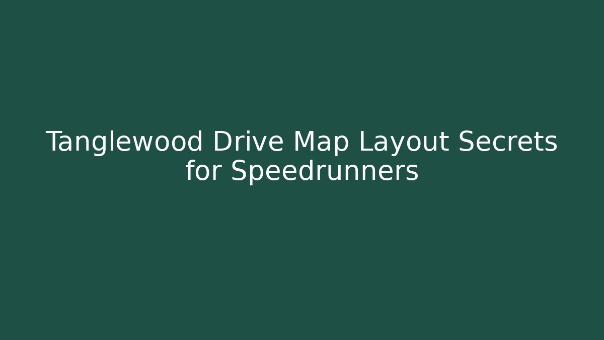 Tanglewood Drive Map Layout Secrets for Speedrunners - Método de Aprovação
