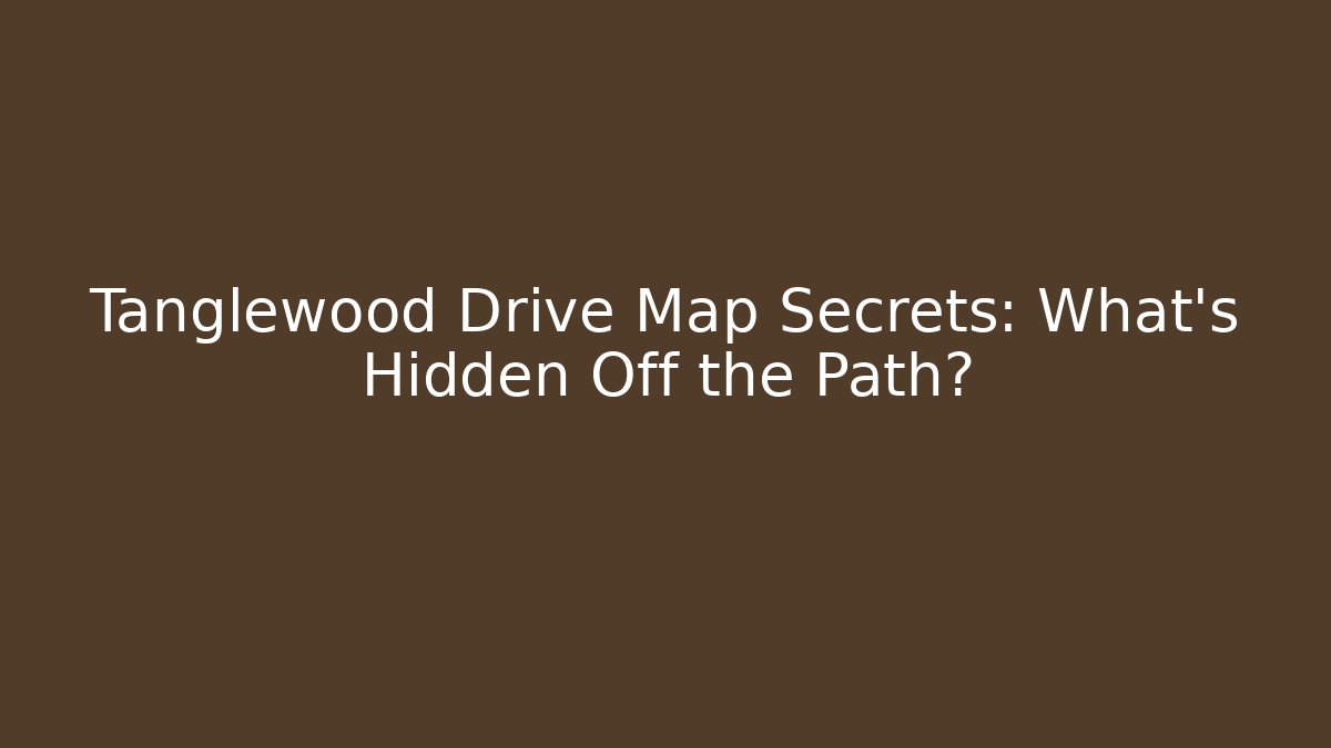 Tanglewood Drive Map Secrets: What's Hidden Off the Path?