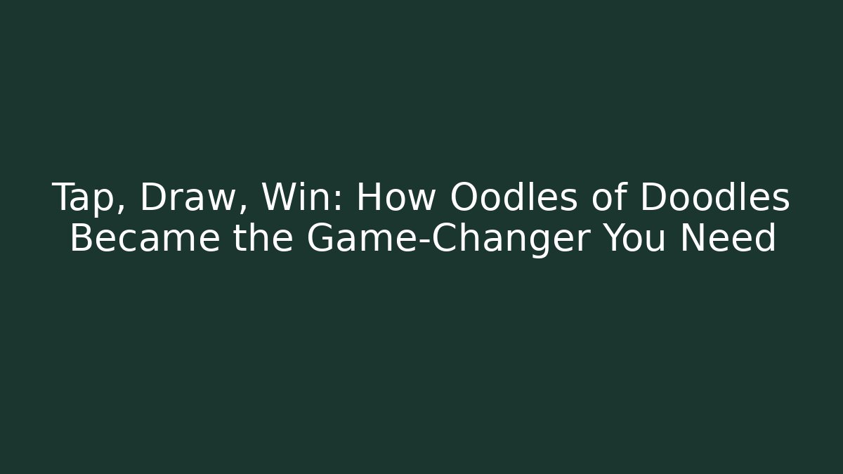 Tap, Draw, Win: How Oodles of Doodles Became the Game-Changer You Need