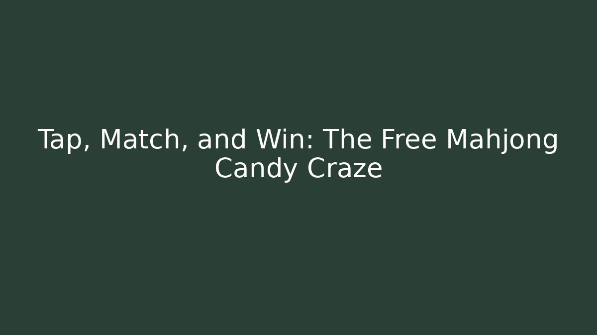 Tap, Match, and Win: The Free Mahjong Candy Craze