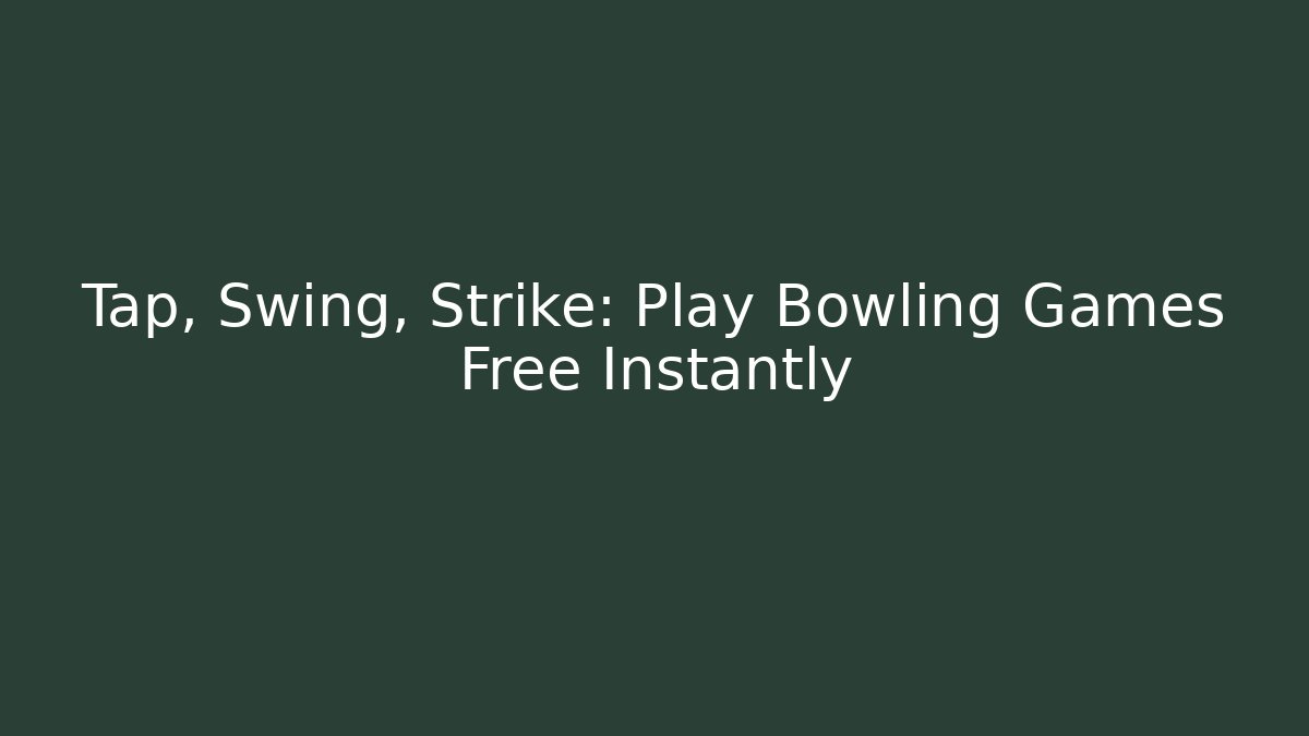 Tap, Swing, Strike: Play Bowling Games Free Instantly