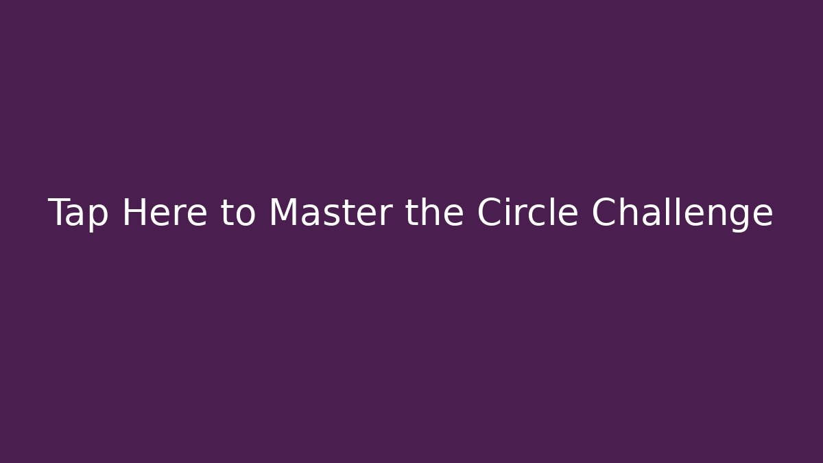 Tap Here to Master the Circle Challenge