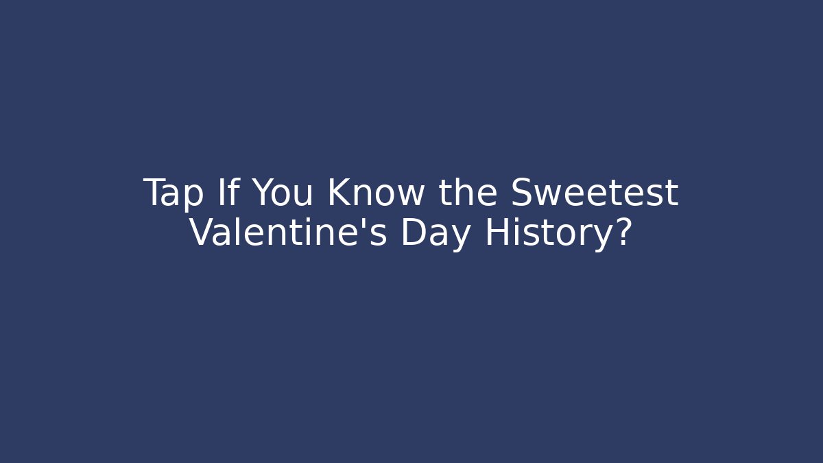 Tap If You Know the Sweetest Valentine's Day History?