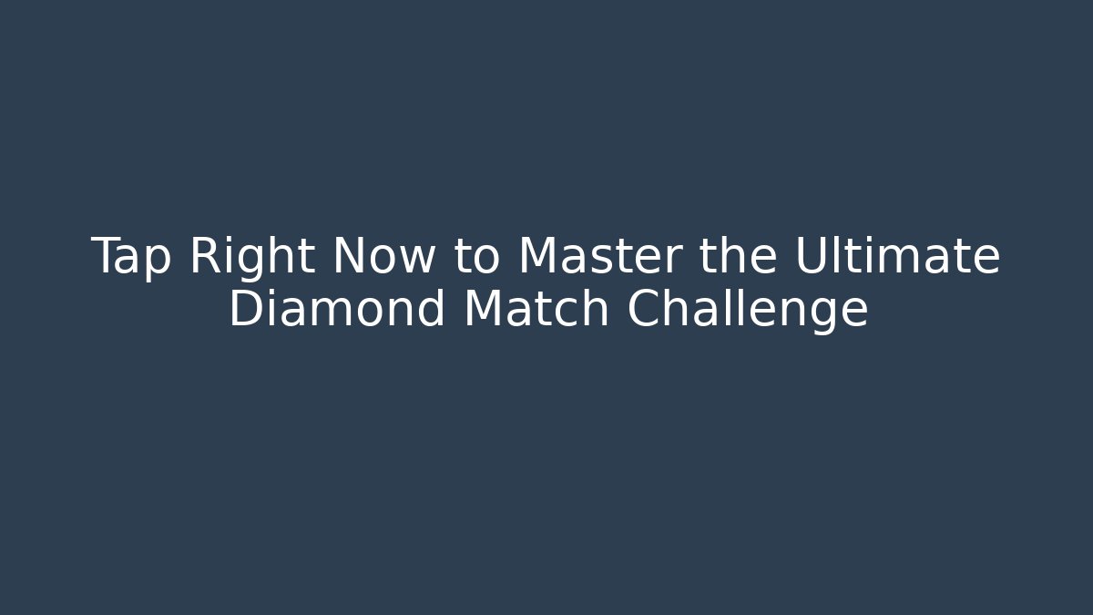 Tap Right Now to Master the Ultimate Diamond Match Challenge