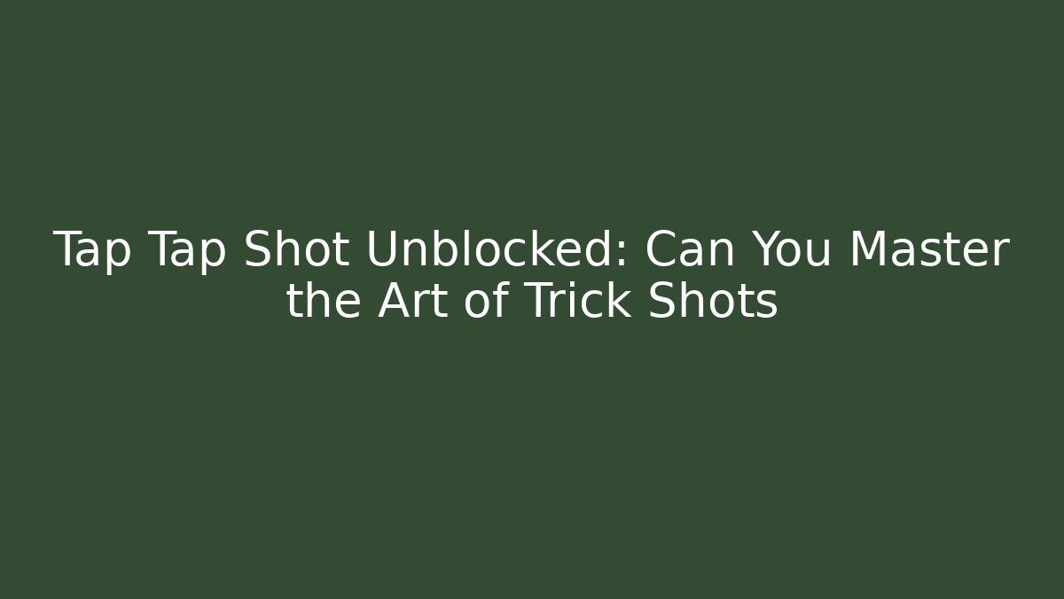 Tap Tap Shot Unblocked: Can You Master the Art of Trick Shots